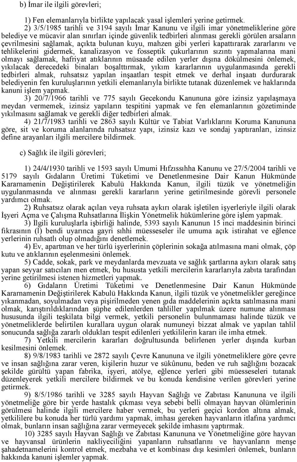 sağlamak, açıkta bulunan kuyu, mahzen gibi yerleri kapattırarak zararlarını ve tehlikelerini gidermek, kanalizasyon ve fosseptik çukurlarının sızıntı yapmalarına mani olmayı sağlamak, hafriyat