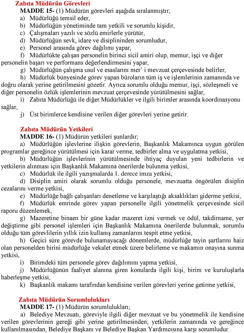 personelin başarı ve performans değerlendirmesini yapar, g) Müdürlüğün çalışma usul ve esaslarını mer i mevzuat çerçevesinde belirler, h) Müdürlük bünyesinde görev yapan büroların tüm iş ve