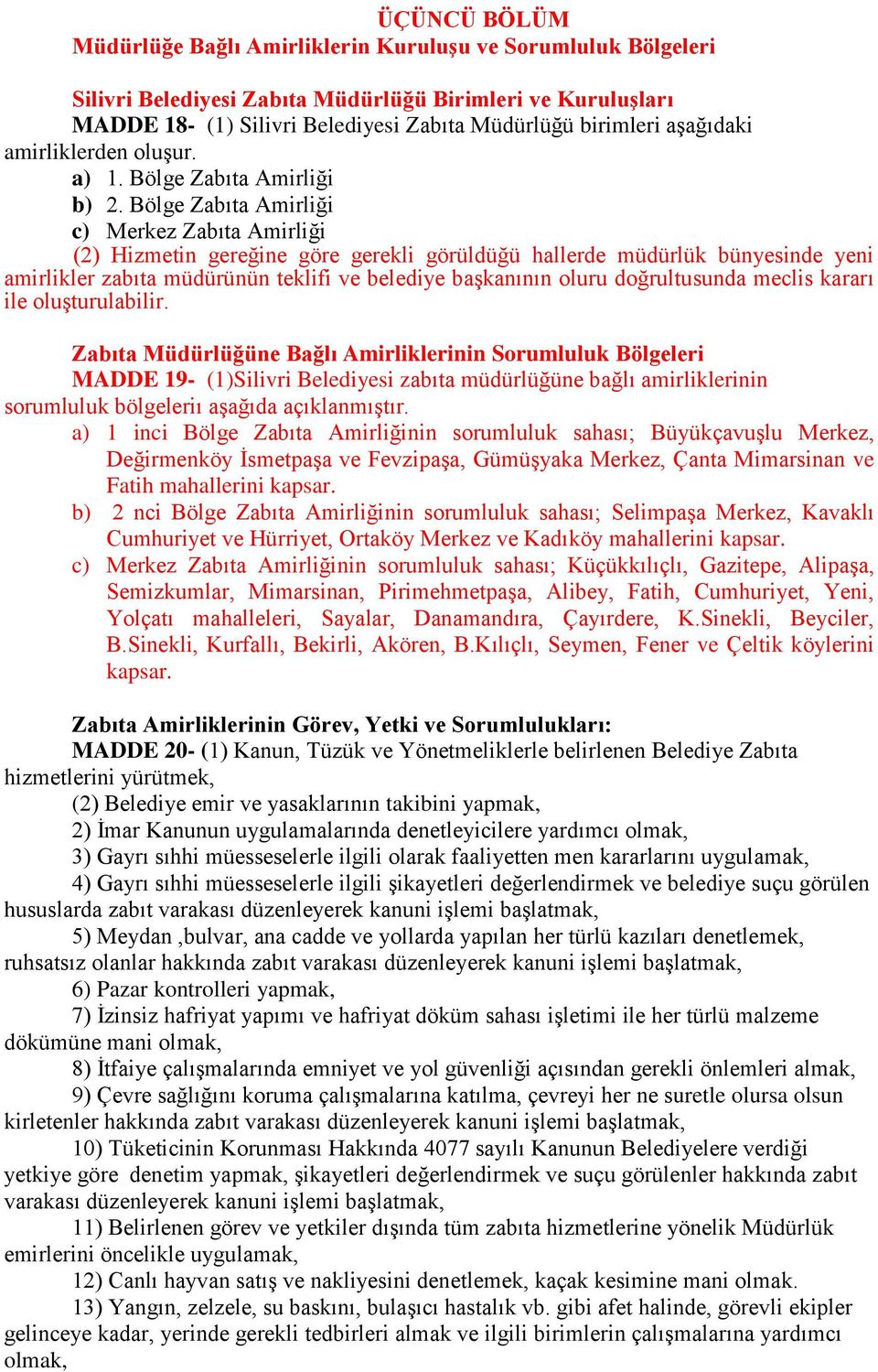 Bölge Zabıta Amirliği c) Merkez Zabıta Amirliği (2) Hizmetin gereğine göre gerekli görüldüğü hallerde müdürlük bünyesinde yeni amirlikler zabıta müdürünün teklifi ve belediye başkanının oluru