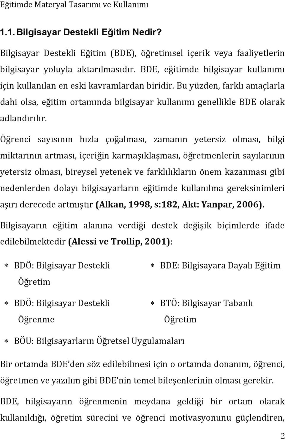 Öğrenci sayısının hızla çoğalması, zamanın yetersiz olması, bilgi miktarının artması, içeriğin karmaşıklaşması, öğretmenlerin sayılarının yetersiz olması, bireysel yetenek ve farklılıkların önem