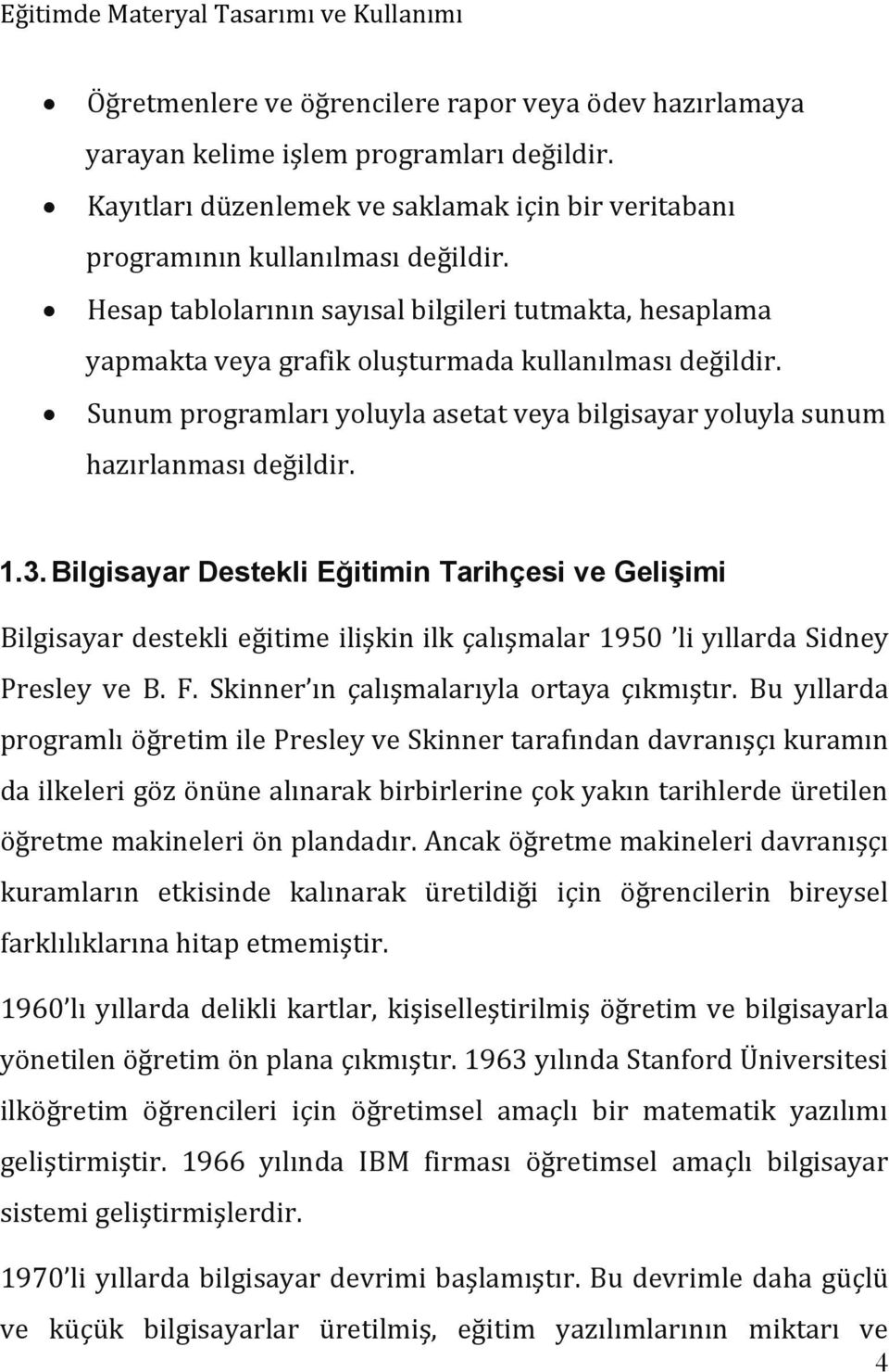 1.3. Bilgisayar Destekli Eğitimin Tarihçesi ve Gelişimi Bilgisayar destekli eğitime ilişkin ilk çalışmalar 1950 li yıllarda Sidney Presley ve B. F. Skinner ın çalışmalarıyla ortaya çıkmıştır.