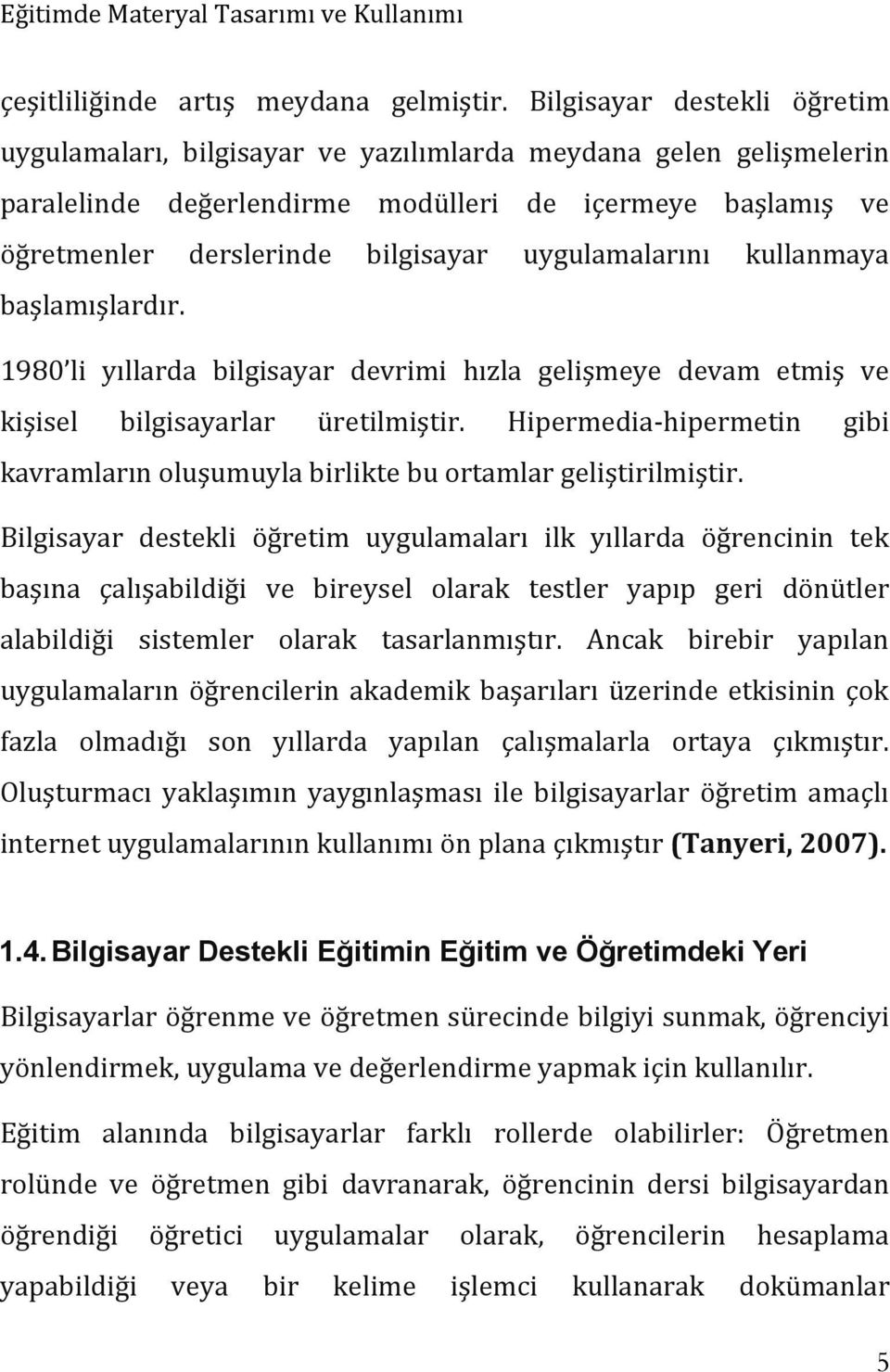 uygulamalarını kullanmaya başlamışlardır. 1980 li yıllarda bilgisayar devrimi hızla gelişmeye devam etmiş ve kişisel bilgisayarlar üretilmiştir.