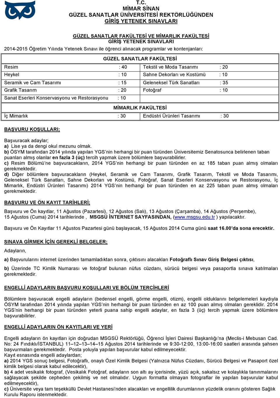 : 10 Sanat Eserleri Konservasyonu ve Restorasyonu : 10 MİMARLIK FAKÜLTESİ İç Mimarlık : 30 Endüstri Ürünleri Tasarımı : 30 BAŞVURU KOŞULLARI; Başvuracak adaylar; a) Lise ya da dengi okul mezunu olmak.