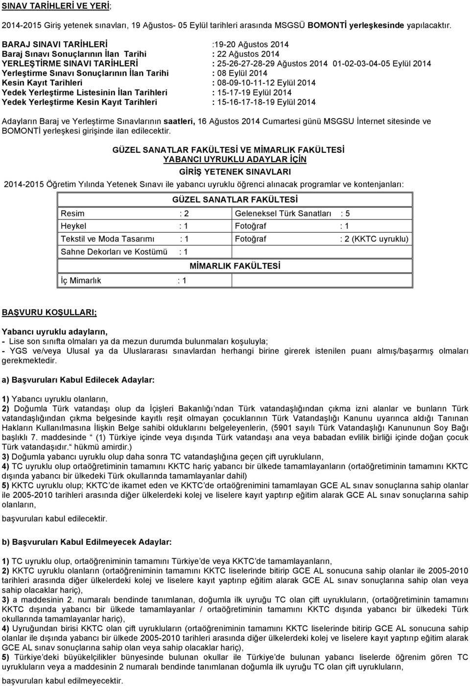 Sınavı Sonuçlarının İlan Tarihi : 08 Eylül 2014 Kesin Kayıt Tarihleri : 08-09-10-11-12 Eylül 2014 Yedek Yerleştirme Listesinin İlan Tarihleri : 15-17-19 Eylül 2014 Yedek Yerleştirme Kesin Kayıt