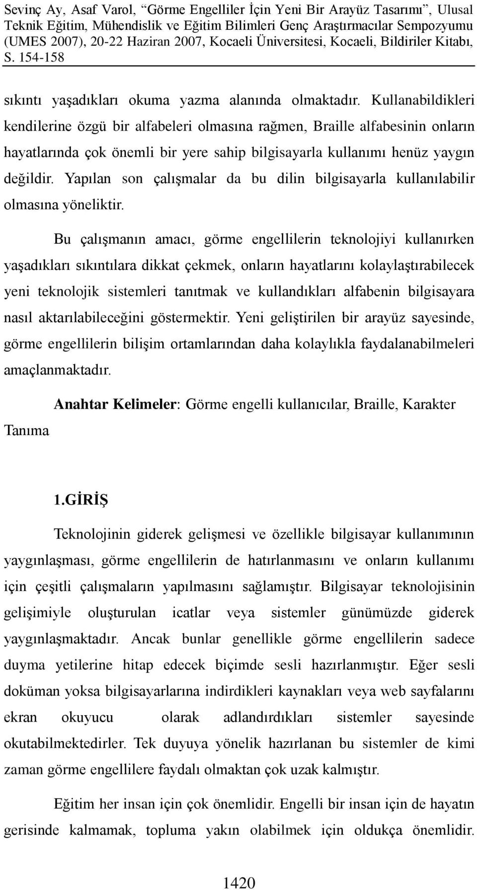 Yapılan son çalıģmalar da bu dilin bilgisayarla kullanılabilir olmasına yöneliktir.