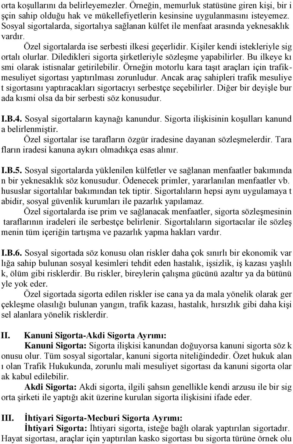 Diledikleri sigorta şirketleriyle sözleşme yapabilirler. Bu ilkeye kı smi olarak istisnalar getirilebilir. Örneğin motorlu kara taşıt araçları için trafikmesuliyet sigortası yaptırılması zorunludur.