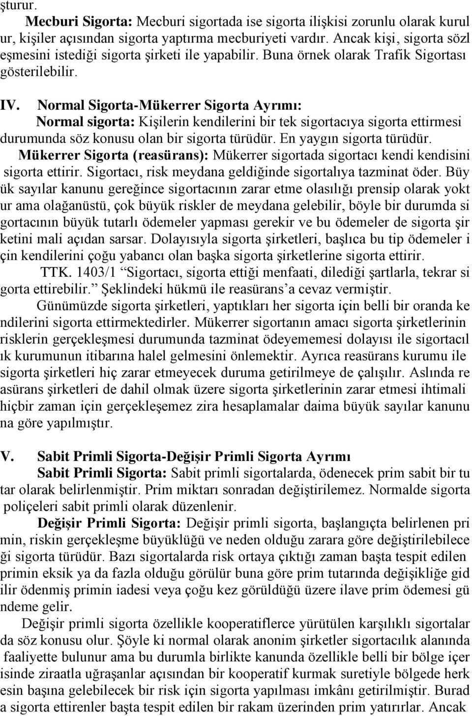 Normal Sigorta-Mükerrer Sigorta Ayrımı: Normal sigorta: Kişilerin kendilerini bir tek sigortacıya sigorta ettirmesi durumunda söz konusu olan bir sigorta türüdür. En yaygın sigorta türüdür.