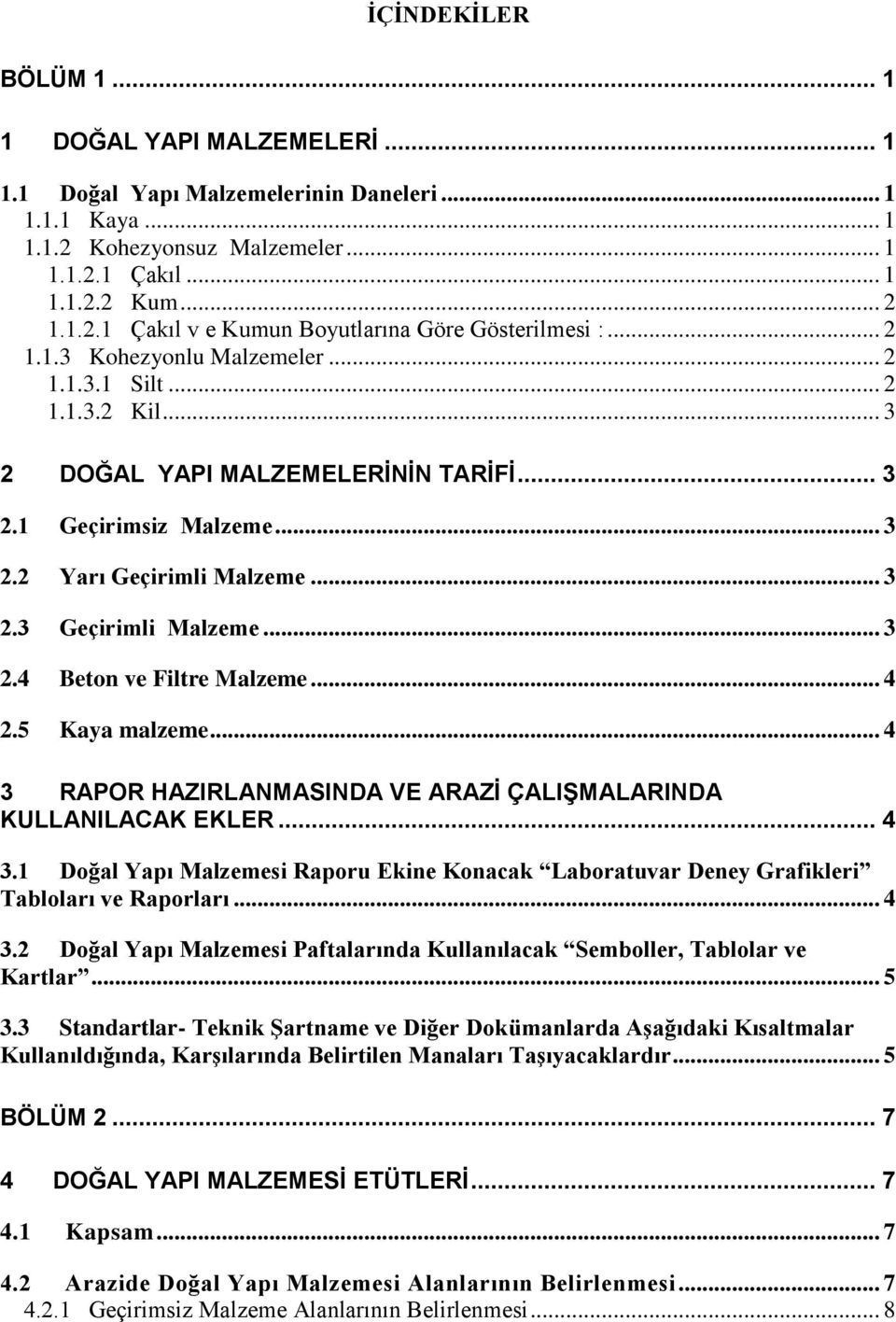 .. 4 2.5 Kaya malzeme... 4 3 RAPOR HAZIRLANMASINDA VE ARAZİ ÇALIŞMALARINDA KULLANILACAK EKLER... 4 3.1 Doğal Yapı Malzemesi Raporu Ekine Konacak Laboratuvar Deney Grafikleri Tabloları ve Raporları.