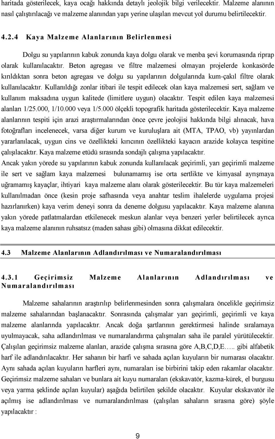 Beton agregası ve filtre malzemesi olmayan projelerde konkasörde kırıldıktan sonra beton agregası ve dolgu su yapılarının dolgularında kum-çakıl filtre olarak kullanılacaktır.