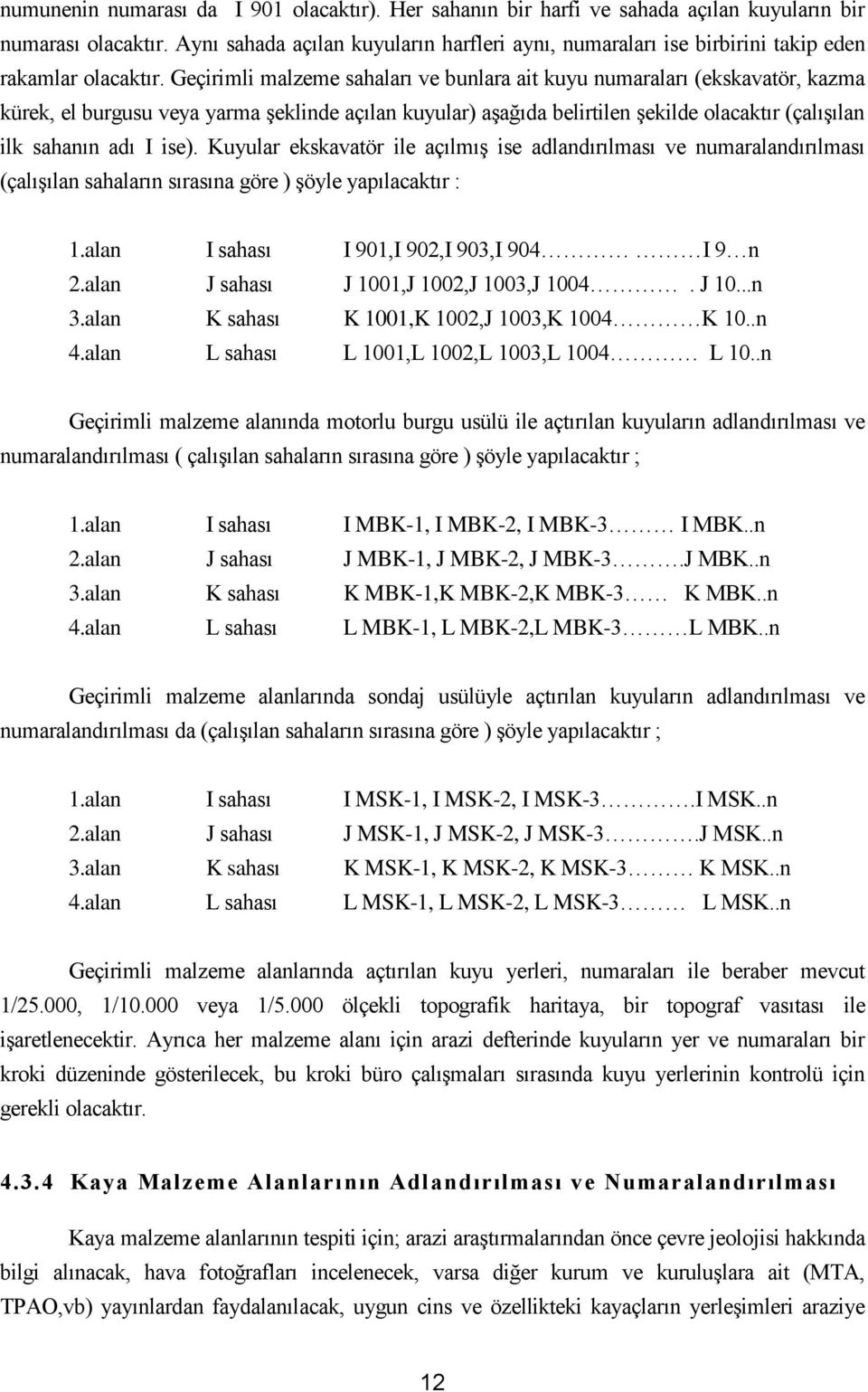 Geçirimli malzeme sahaları ve bunlara ait kuyu numaraları (ekskavatör, kazma kürek, el burgusu veya yarma şeklinde açılan kuyular) aşağıda belirtilen şekilde olacaktır (çalışılan ilk sahanın adı I