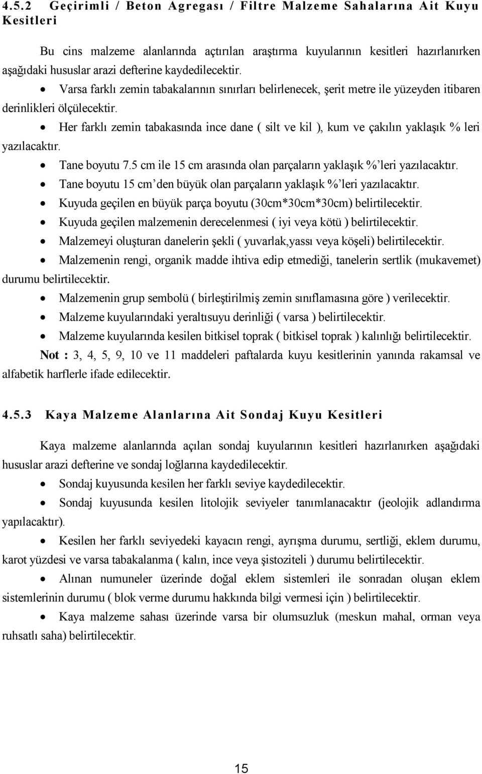 Her farklı zemin tabakasında ince dane ( silt ve kil ), kum ve çakılın yaklaşık % leri Tane boyutu 7.5 cm ile 15 cm arasında olan parçaların yaklaşık % leri yazılacaktır.