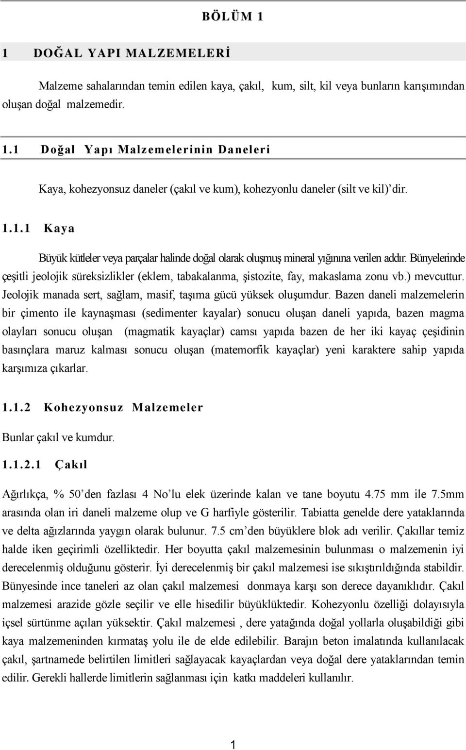 Bünyelerinde çeşitli jeolojik süreksizlikler (eklem, tabakalanma, şistozite, fay, makaslama zonu vb.) mevcuttur. Jeolojik manada sert, sağlam, masif, taşıma gücü yüksek oluşumdur.