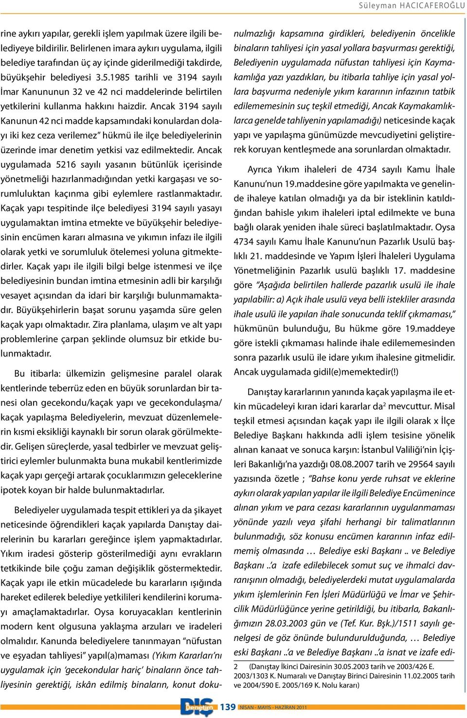 1985 tarihli ve 3194 sayılı İmar Kanununun 32 ve 42 nci maddelerinde belirtilen yetkilerini kullanma hakkını haizdir.