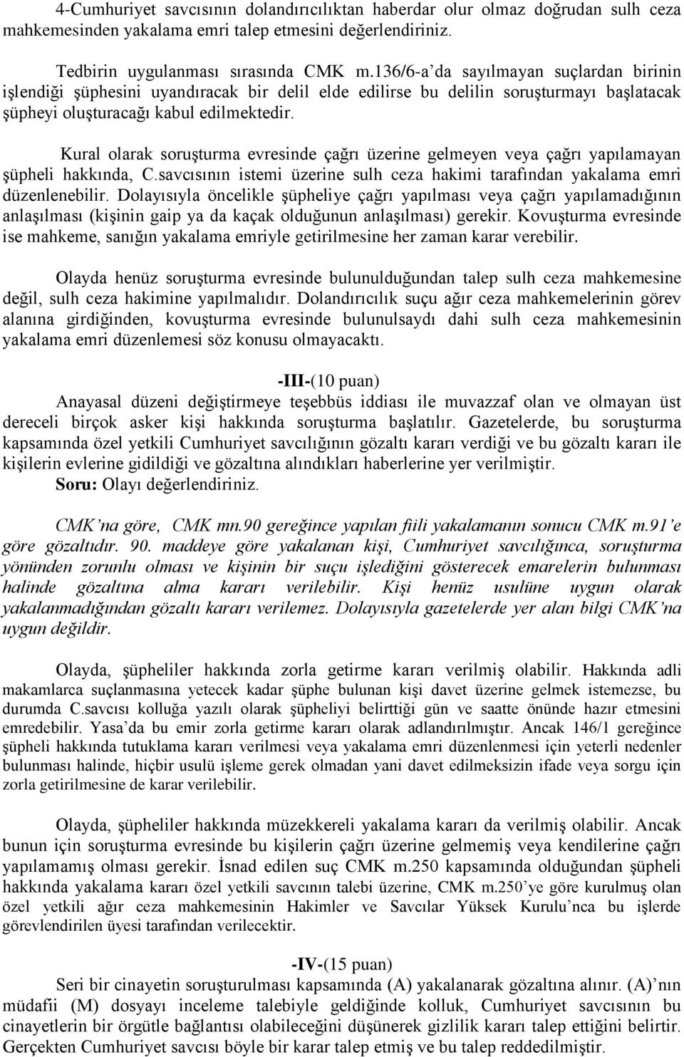 Kural olarak soruşturma evresinde çağrı üzerine gelmeyen veya çağrı yapılamayan şüpheli hakkında, C.savcısının istemi üzerine sulh ceza hakimi tarafından yakalama emri düzenlenebilir.