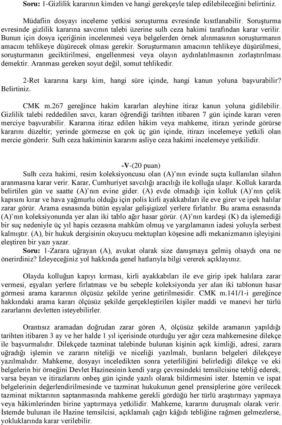 Bunun için dosya içeriğinin incelenmesi veya belgelerden örnek alınmasının soruşturmanın amacını tehlikeye düşürecek olması gerekir.