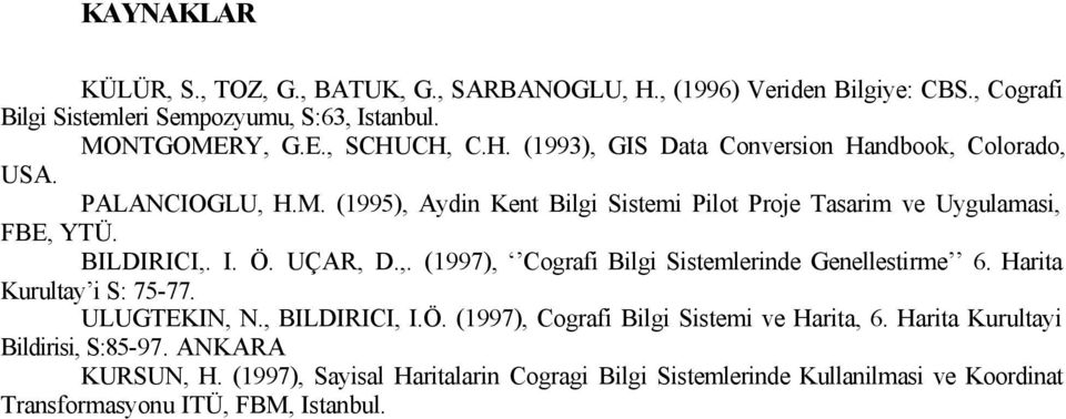 UÇAR, D.,. (1997), Cografi Bilgi Sistemlerinde Genellestirme 6. Harita Kurultay i S: 75-77. ULUGTEKIN, N., BILDIRICI, I.Ö. (1997), Cografi Bilgi ve Harita, 6.