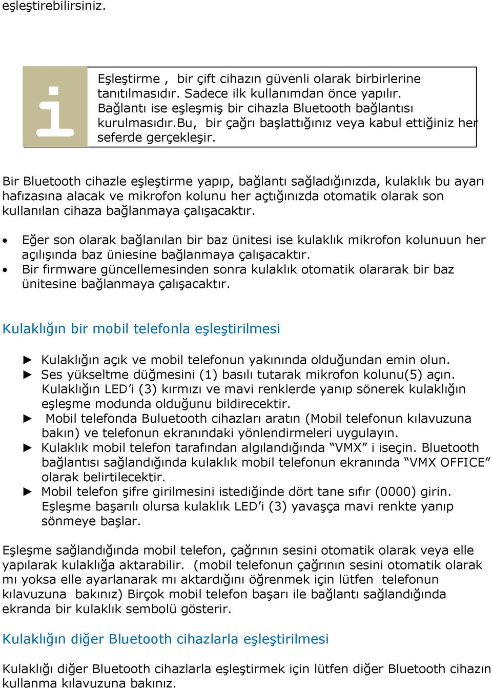 Br Bluetooth chazle eşleştrme yapıp, bağlantı sağladığınızda, kulaklık bu ayarı hafızasına alacak ve mkrofon kolunu her açtığınızda otomatk olarak son kullanılan chaza bağlanmaya çalışacaktır.