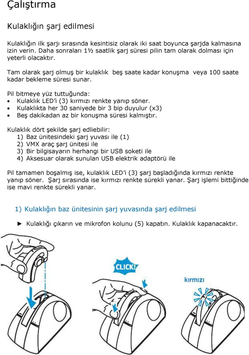 Kulaklıkta her 30 sanyede br 3 bp duyulur (x3) Beş dakkadan az br konuşma süres kalmıştır.