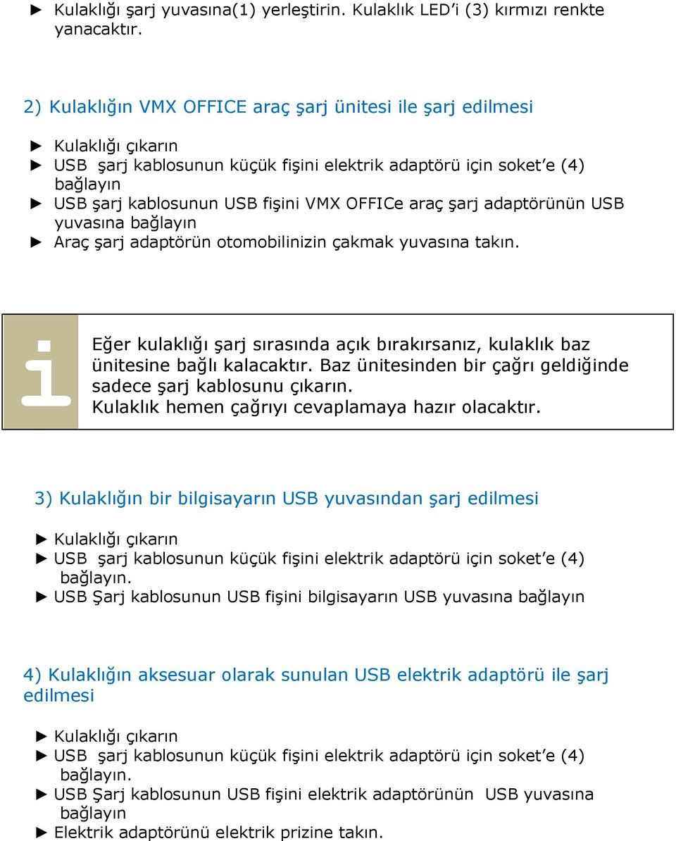 adaptörünün USB yuvasına bağlayın Araç şarj adaptörün otomoblnzn çakmak yuvasına takın. Eğer kulaklığı şarj sırasında açık bırakırsanız, kulaklık baz üntesne bağlı kalacaktır.