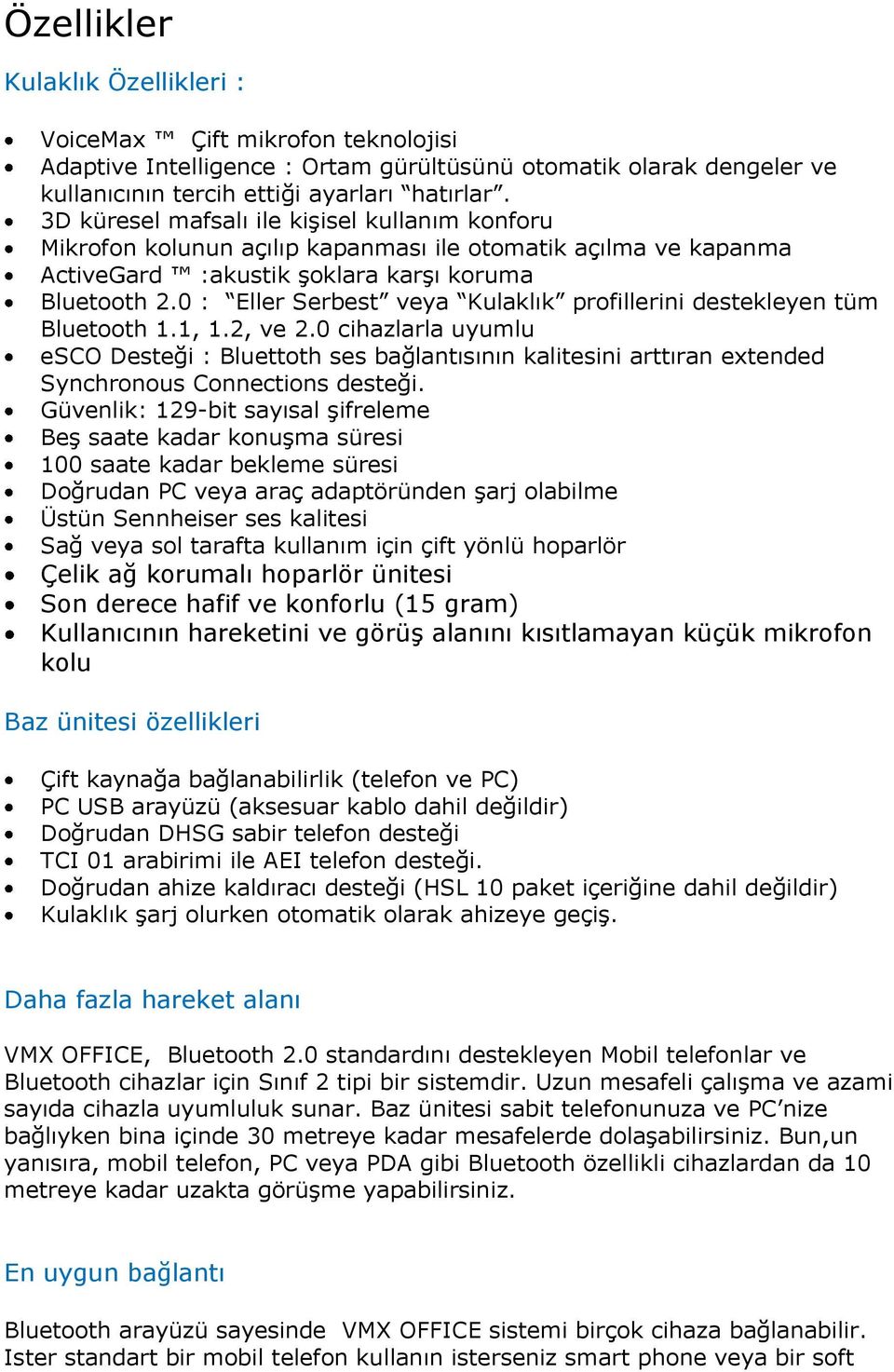 0 : Eller Serbest veya Kulaklık profllern destekleyen tüm Bluetooth 1.1, 1.2, ve 2.0 chazlarla uyumlu esco Desteğ : Bluettoth ses bağlantısının kaltesn arttıran extended Synchronous Connectons desteğ.