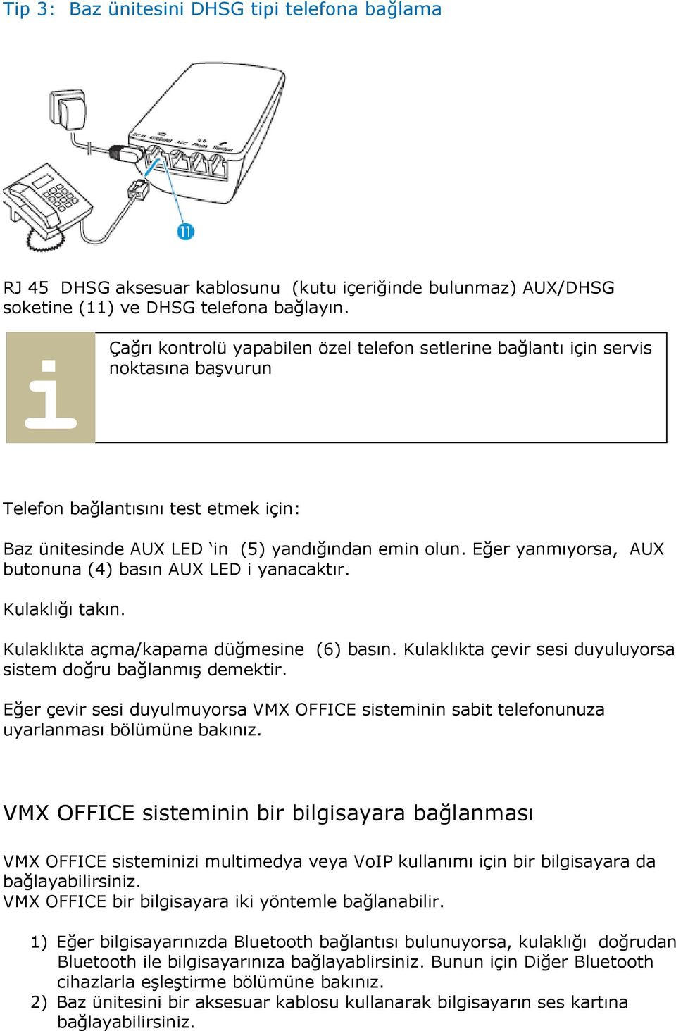 Eğer yanmıyorsa, AUX butonuna (4) basın AUX LED yanacaktır. Kulaklığı takın. Kulaklıkta açma/kapama düğmesne (6) basın. Kulaklıkta çevr ses duyuluyorsa sstem doğru bağlanmış demektr.