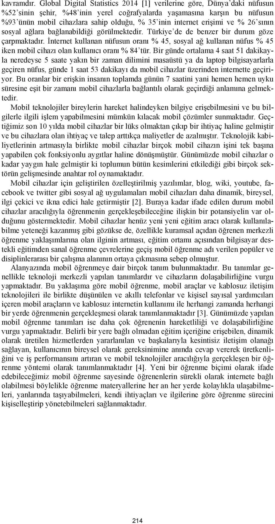 internet erişimi ve % 26 sının sosyal ağlara bağlanabildiği görülmektedir. Türkiye de de benzer bir durum göze çarpmaktadır.