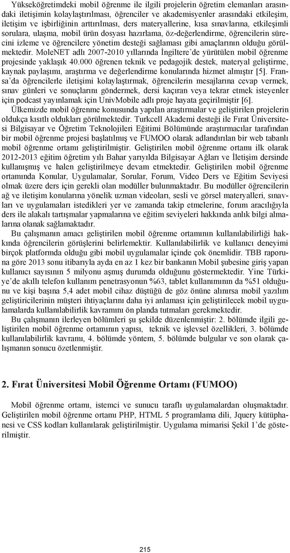 sağlaması gibi amaçlarının olduğu görülmektedir. MoleNET adlı 2007-2010 yıllarında İngiltere de yürütülen mobil öğrenme projesinde yaklaşık 40.