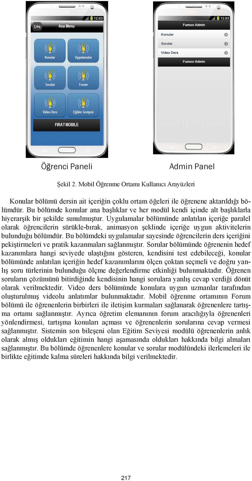 Uygulamalar bölümünde anlatılan içeriğe paralel olarak öğrencilerin sürükle-bırak, animasyon şeklinde içeriğe uygun aktivitelerin bulunduğu bölümdür.