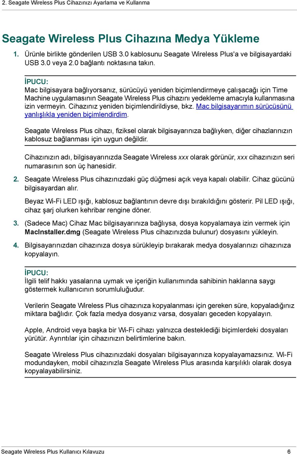 İPUCU: Mac bilgisayara bağlıyorsanız, sürücüyü yeniden biçimlendirmeye çalışacağı için Time Machine uygulamasının Seagate Wireless Plus cihazını yedekleme amacıyla kullanmasına izin vermeyin.