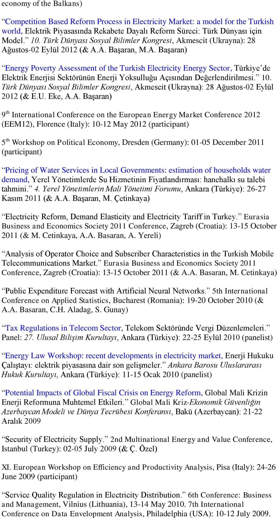 mescit (Ukrayna): 28 Ağustos-02 Eylül 2012 (& A.A. Başaran, M.A. Başaran) Energy Poverty Assessment of the Turkish Electricity Energy Sector, Türkiye de Elektrik Enerjisi Sektörünün Enerji Yoksulluğu Açısından Değerlendirilmesi.