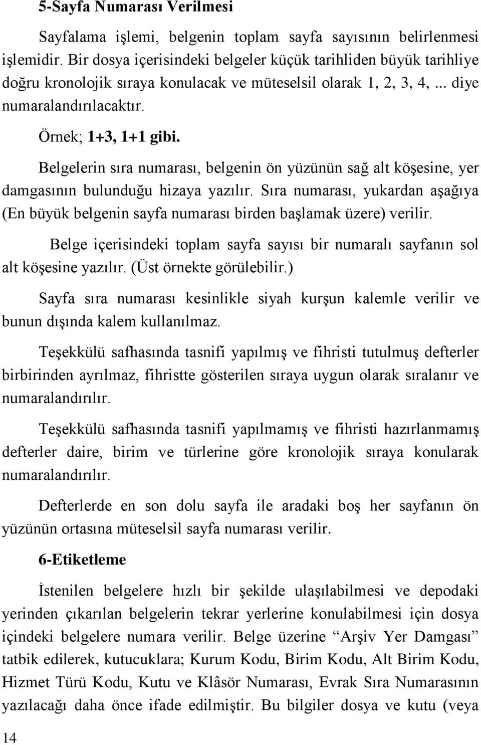 Belgelerin sıra numarası, belgenin ön yüzünün sağ alt köşesine, yer damgasının bulunduğu hizaya yazılır.