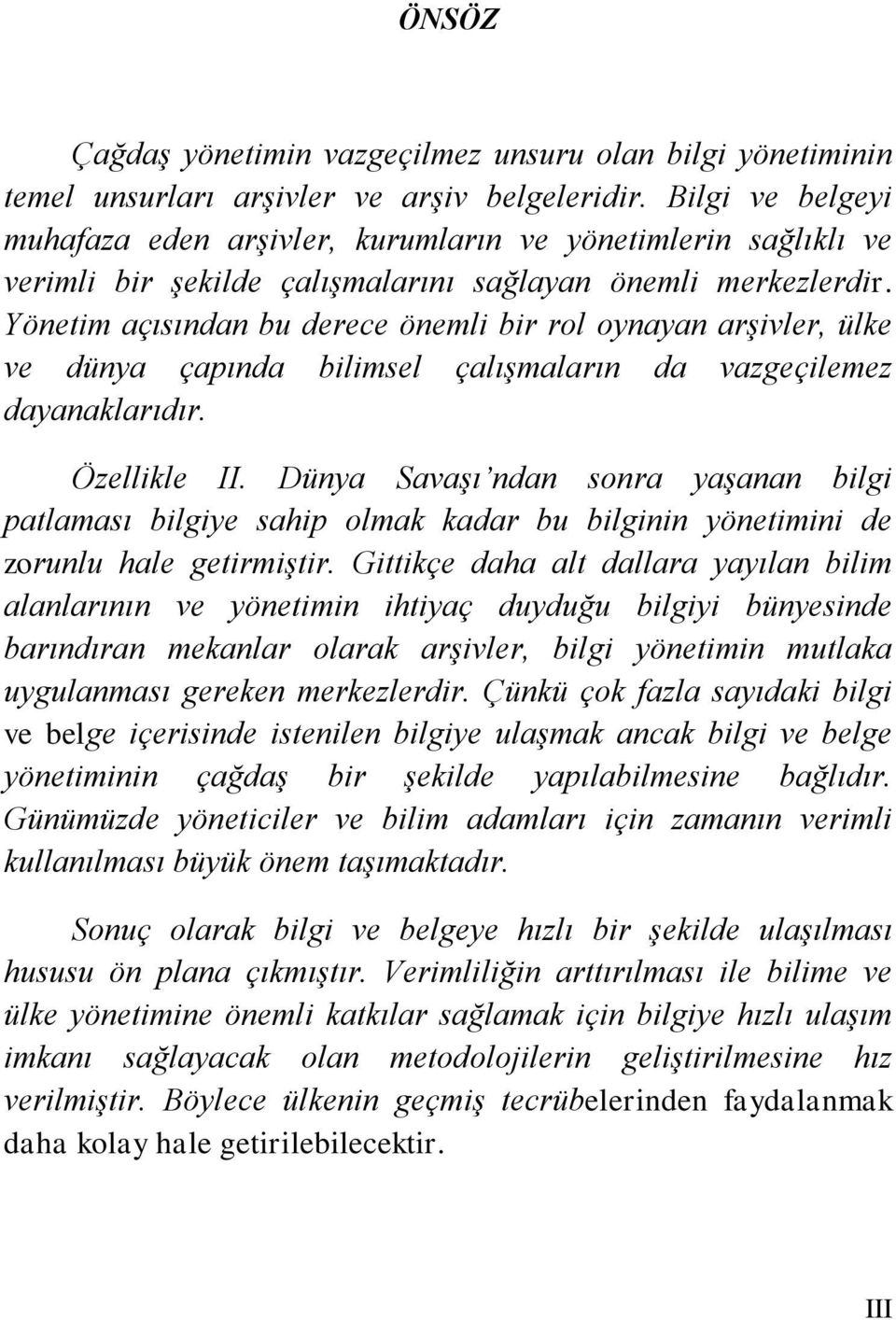 Yönetim açısından bu derece önemli bir rol oynayan arşivler, ülke ve dünya çapında bilimsel çalışmaların da vazgeçilemez dayanaklarıdır. Özellikle II.