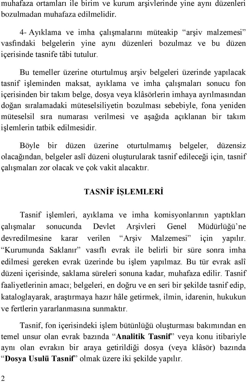 Bu temeller üzerine oturtulmuş arşiv belgeleri üzerinde yapılacak tasnif işleminden maksat, ayıklama ve imha çalışmaları sonucu fon içerisinden bir takım belge, dosya veya klâsörlerin imhaya