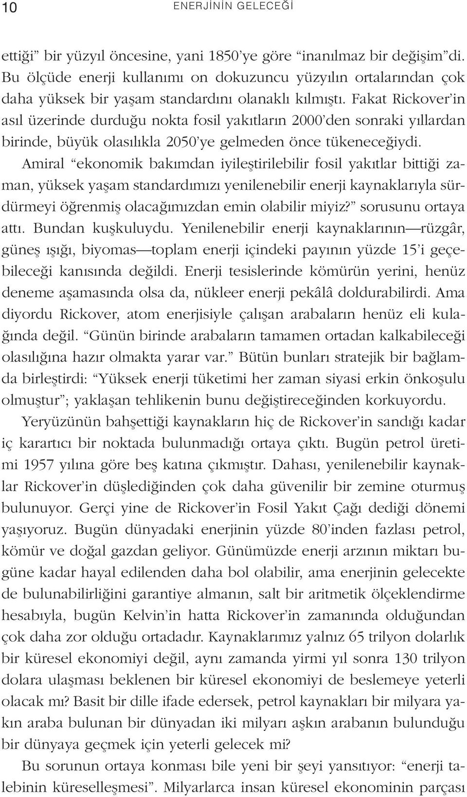 Fakat Rickover in asıl üzerinde durduğu nokta fosil yakıtların 2000 den sonraki yıllardan birinde, büyük olasılıkla 2050 ye gelmeden önce tükeneceğiydi.