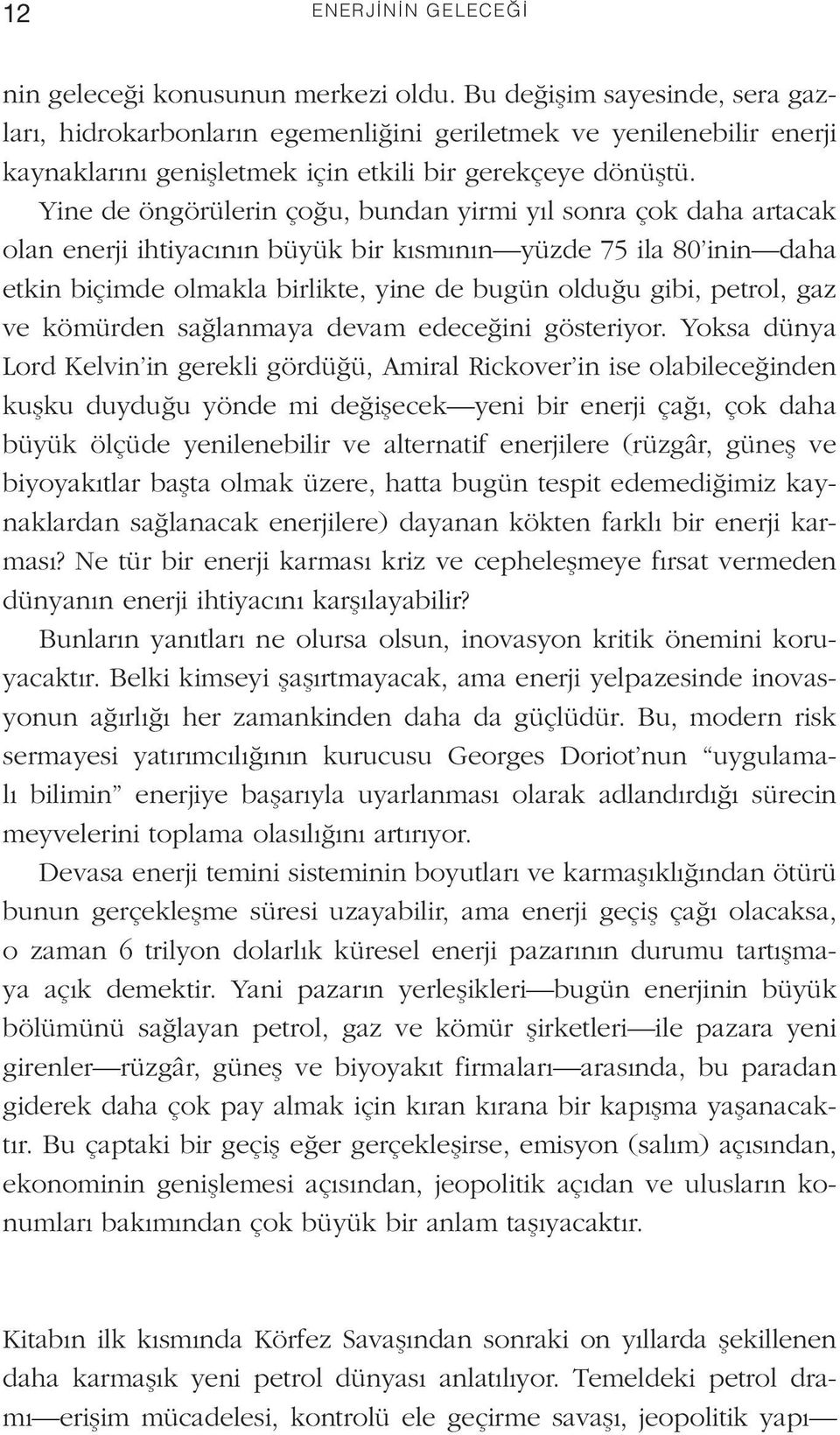 Yine de öngörülerin çoğu, bundan yirmi yıl sonra çok daha artacak olan enerji ihtiyacının büyük bir kısmının yüzde 75 ila 80 inin daha etkin biçimde olmakla birlikte, yine de bugün olduğu gibi,