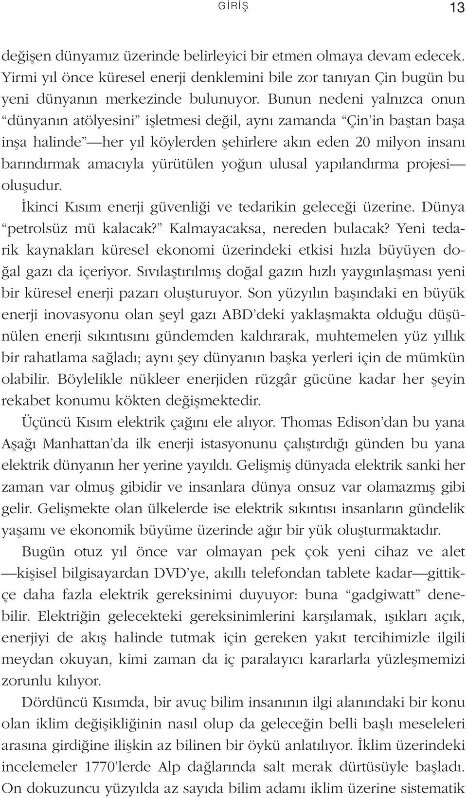 yoğun ulusal yapılandırma projesi oluşudur. İkinci Kısım enerji güvenliği ve tedarikin geleceği üzerine. Dünya petrolsüz mü kalacak? Kalmayacaksa, nereden bulacak?