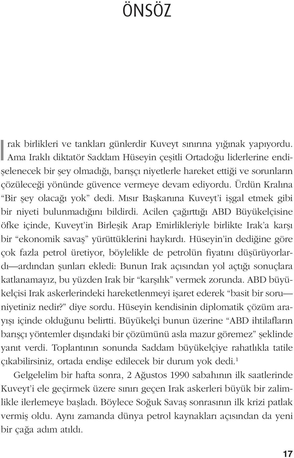 Ürdün Kralına Bir şey olacağı yok dedi. Mısır Başkanına Kuveyt i işgal etmek gibi bir niyeti bulunmadığını bildirdi.