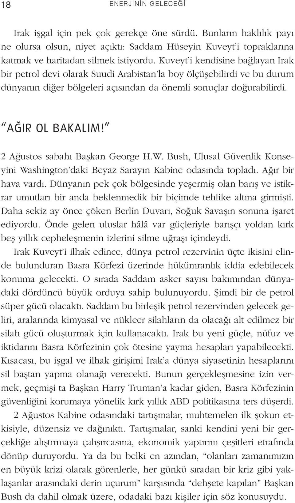 2 Ağustos sabahı Başkan George H.W. Bush, Ulusal Güvenlik Konseyini Washington daki Beyaz Sarayın Kabine odasında topladı. Ağır bir hava vardı.