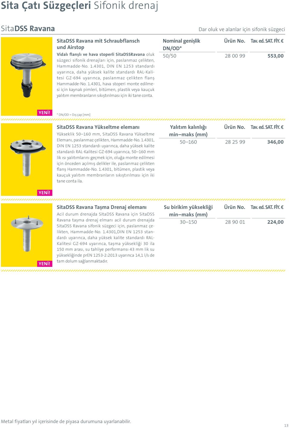 Nominal genişlik Ürün No. Tav. ed. SAT. FİY. DN/OD* 50/50 28 00 99 553,00 YENİ! SitaDSS Ravana Yükseltme elemanı Yükseklik 50 160 mm, SitaDSS Ravana Yükseltme Elemanı, paslanmaz çelikten, Hammadde-No.