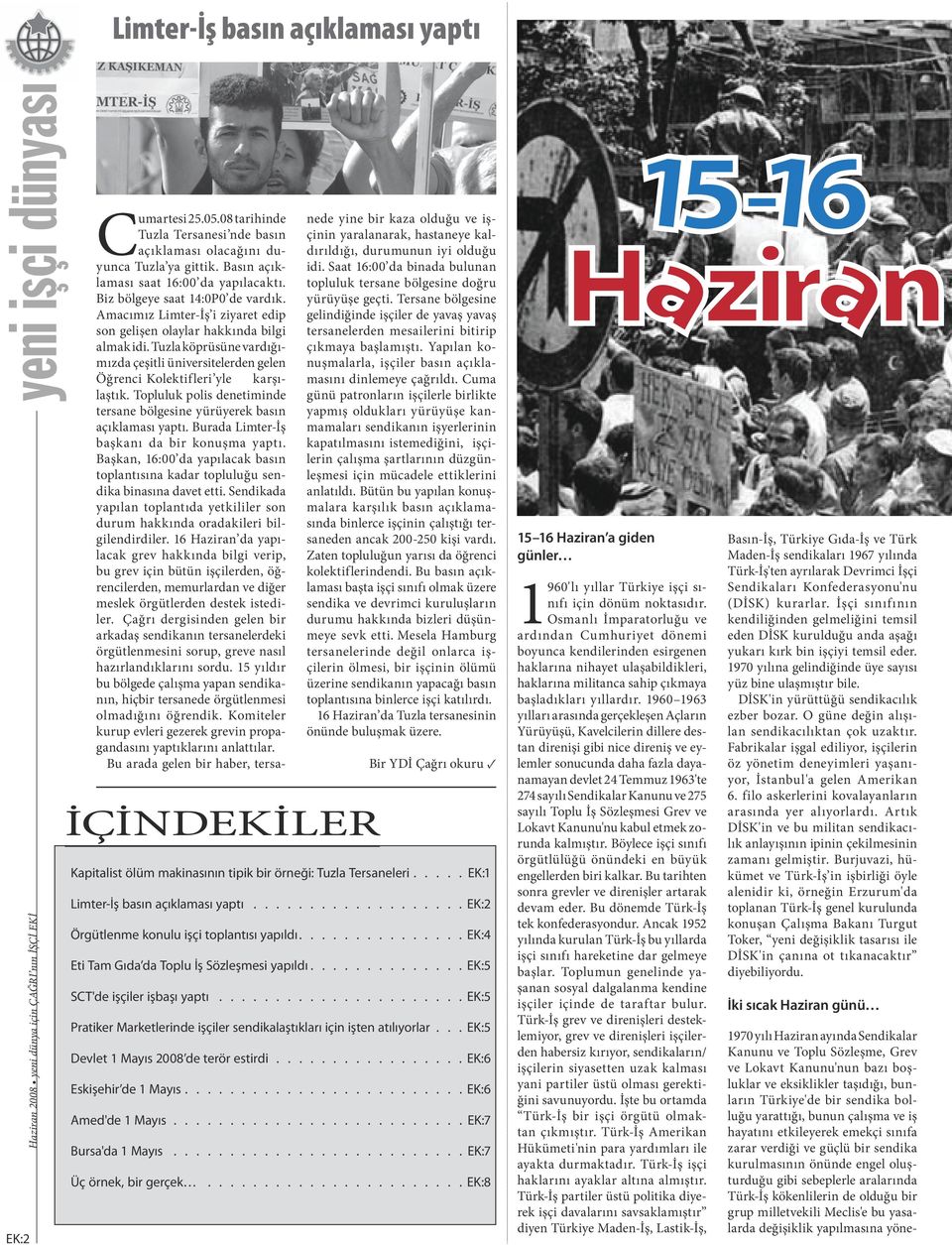 Pratiker Marketlerinde işçiler sendikalaştıkları için işten atılıyorlar. Devlet 1 Mayıs 2008 de terör estirdi. Eskişehir de 1 Mayıs. Amed'de 1 Mayıs. Bursa'da 1 Mayıs. Üç örnek, bir gerçek.