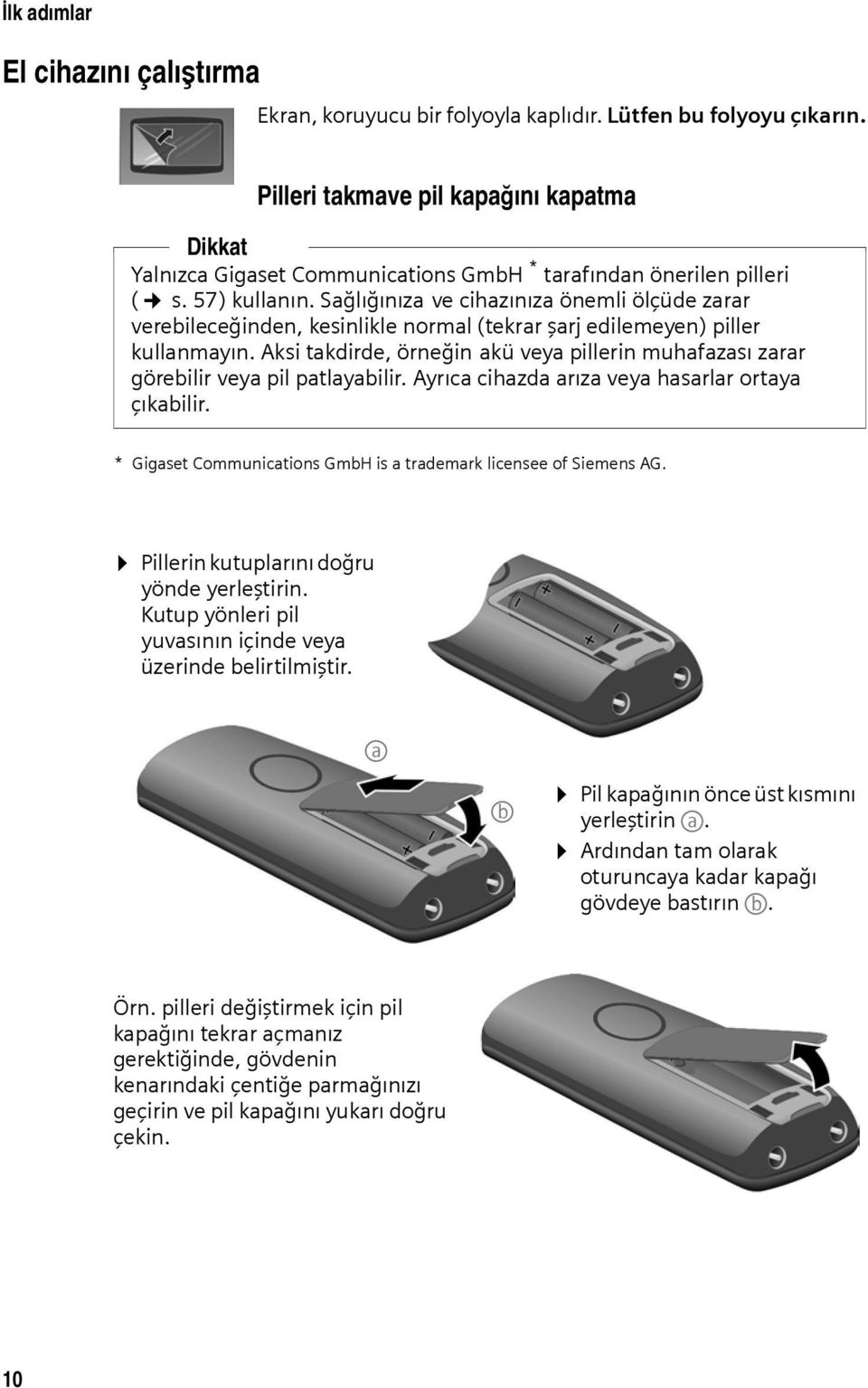 Sağlığınıza ve cihazınıza önemli ölçüde zarar verebileceğinden, kesinlikle normal (tekrar şarj edilemeyen) piller kullanmayın.