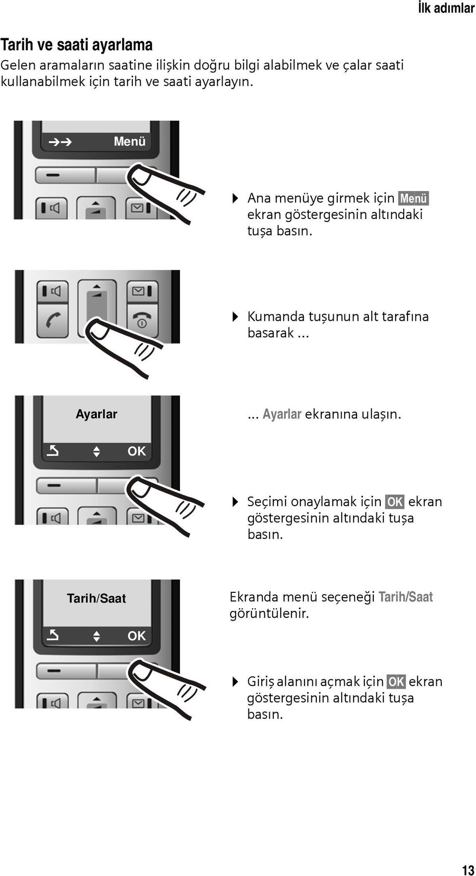 Kumanda tuşunun alt tarafına basarak... Ayarlar... Ayarlar ekranına ulaşın.