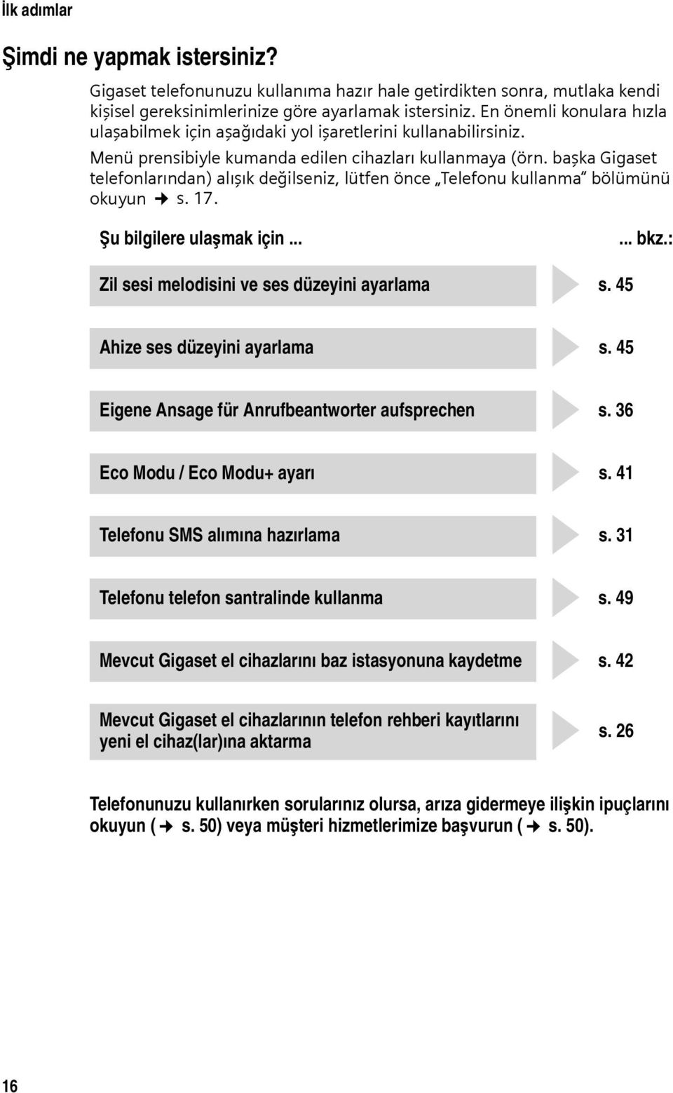 başka Gigaset telefonlarından) alışık değilseniz, lütfen önce Telefonu kullanma bölümünü okuyun s. 17. Şu bilgilere ulaşmak için... g g g g g g g Zil sesi melodisini ve ses düzeyini ayarlama s.