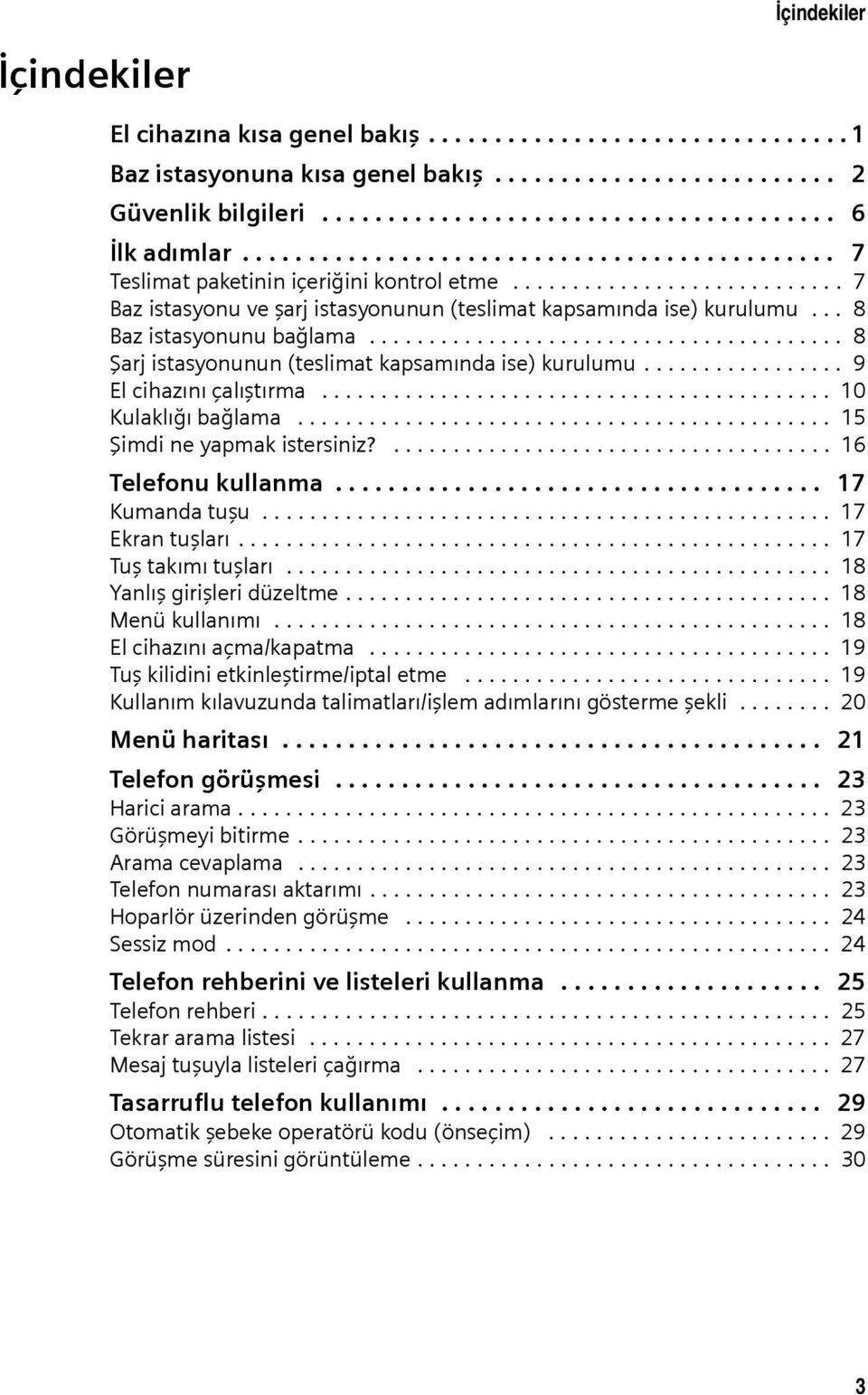 .. 8 Baz istasyonunu bağlama........................................ 8 Şarj istasyonunun (teslimat kapsamında ise) kurulumu................. 9 El cihazını çalıştırma........................................... 10 Kulaklığı bağlama.