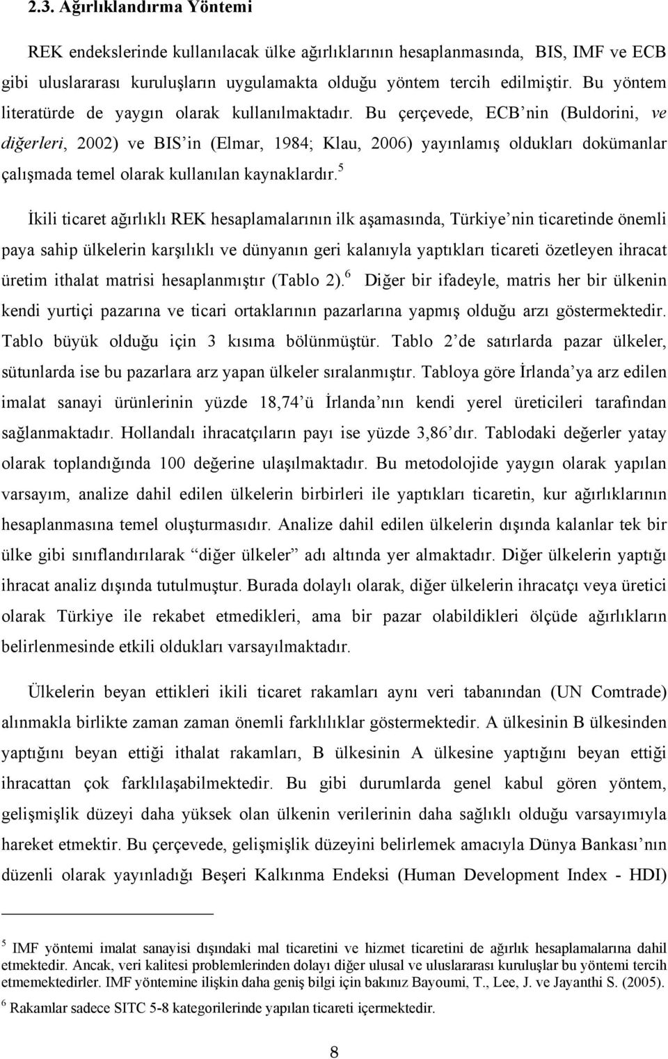 Bu çerçevede, ECB nin (Buldorini, ve diğerleri, 2002) ve BIS in (Elmar, 1984; Klau, 2006) yayınlamış oldukları dokümanlar çalışmada temel olarak kullanılan kaynaklardır.