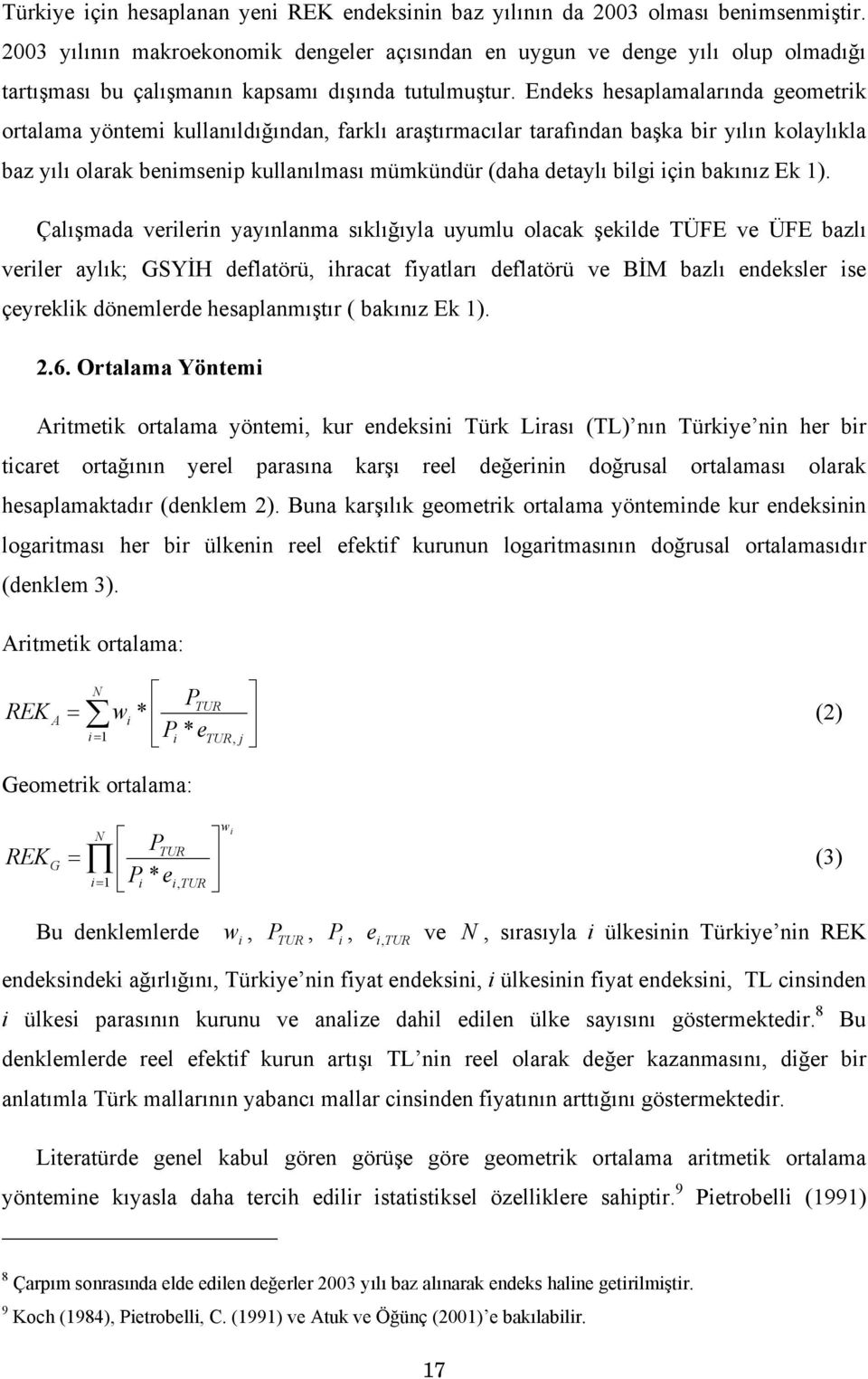 Endeks hesaplamalarında geometrik ortalama yöntemi kullanıldığından, farklı araştırmacılar tarafından başka bir yılın kolaylıkla baz yılı olarak benimsenip kullanılması mümkündür (daha detaylı bilgi