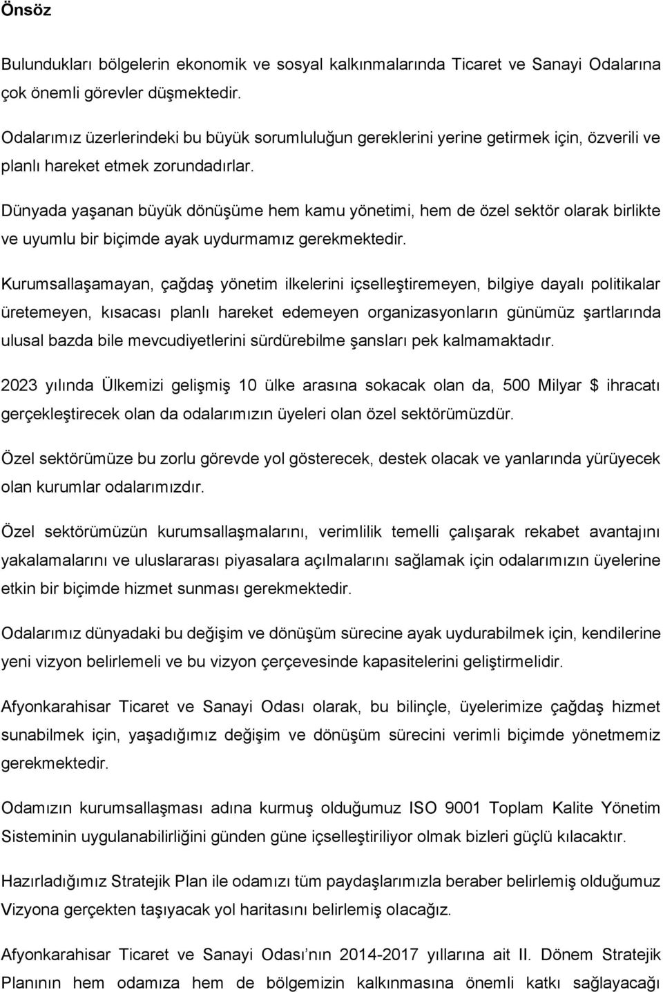 Dünyada yaşanan büyük dönüşüme hem kamu yönetimi, hem de özel sektör olarak birlikte ve uyumlu bir biçimde ayak uydurmamız gerekmektedir.