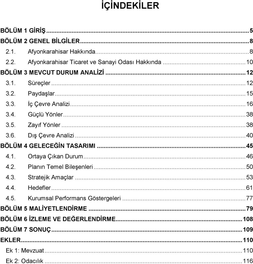 .. 4 BÖLÜM 4 GELECEĞİN TASARIMI... 45 4. Ortaya Çıkan Durum... 46 4. Planın Temel Bileşenleri... 5 4.3. Stratejik Amaçlar... 53 4.4. Hedefler... 61 4.5. Kurumsal Performans Göstergeleri.