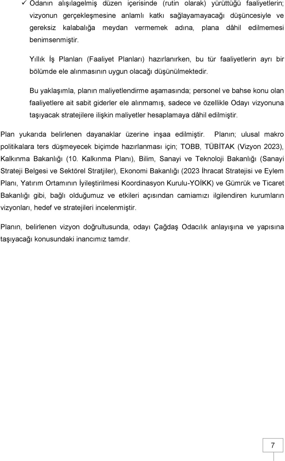 Bu yaklaşımla, planın maliyetlendirme aşamasında; personel ve bahse konu olan faaliyetlere ait sabit giderler ele alınmamış, sadece ve özellikle Odayı vizyonuna taşıyacak stratejilere ilişkin