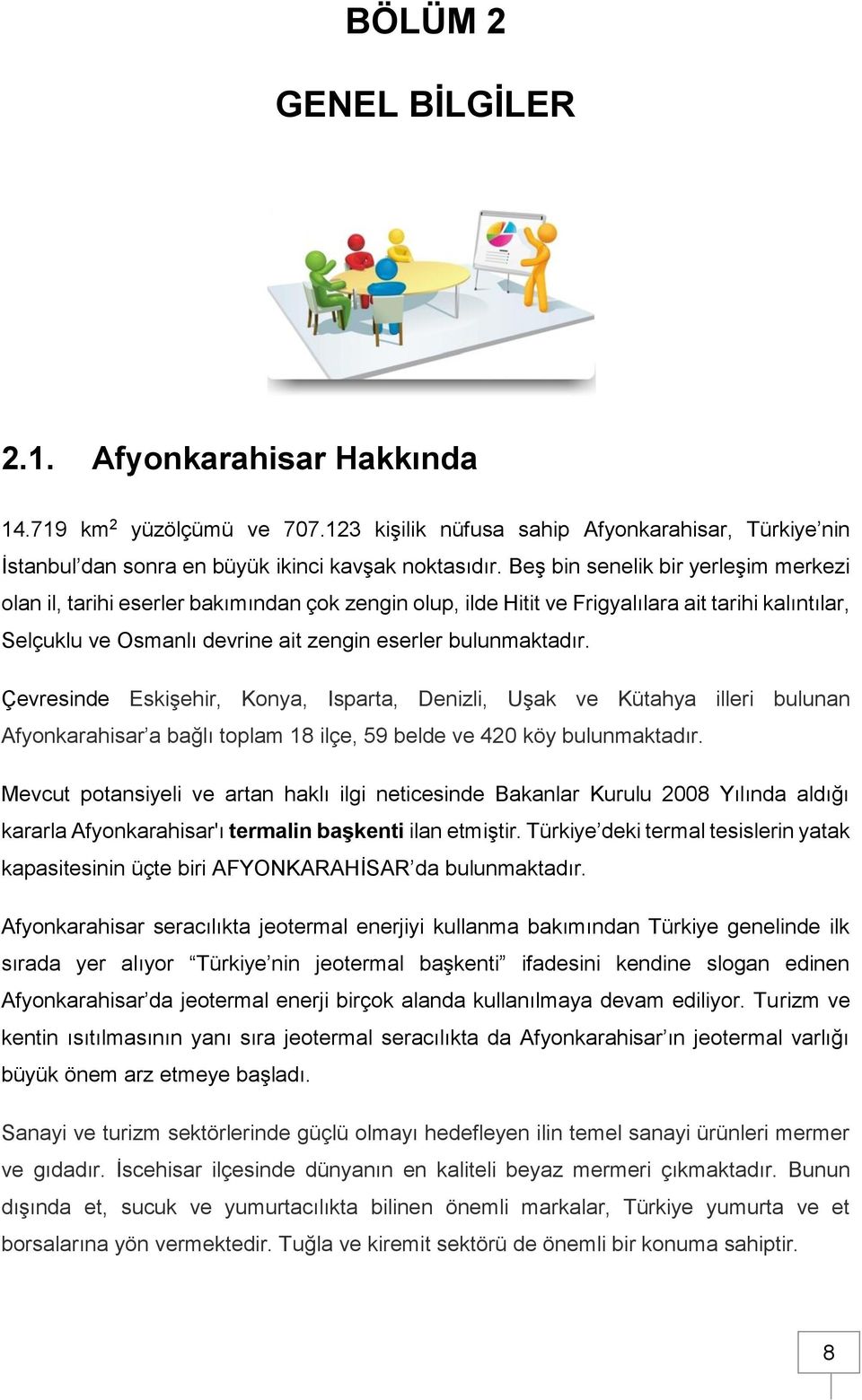 Çevresinde Eskişehir, Konya, Isparta, Denizli, Uşak ve Kütahya illeri bulunan Afyonkarahisar a bağlı toplam 18 ilçe, 59 belde ve 42 köy bulunmaktadır.